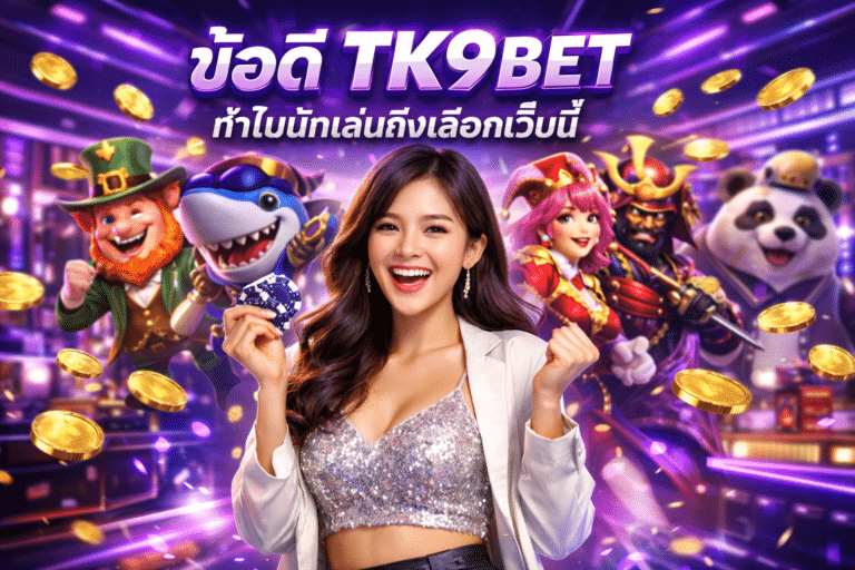 ข้อดี TK9BET ทำไมนักเล่นถึงเลือกเว็บนี้